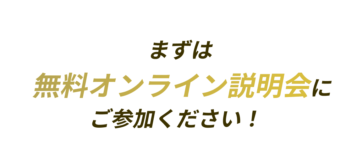 まずは無料オンライン説明会にご参加ください！