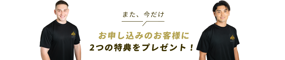 また、今だけお申し込みのお客様に2つの特典をプレゼント！